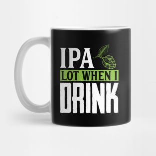 IPA Lot When I Drink, Funny Birthday Gift Mug